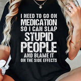 I Need To Go On Medication So I Can Slap Stupid People T-Shirt