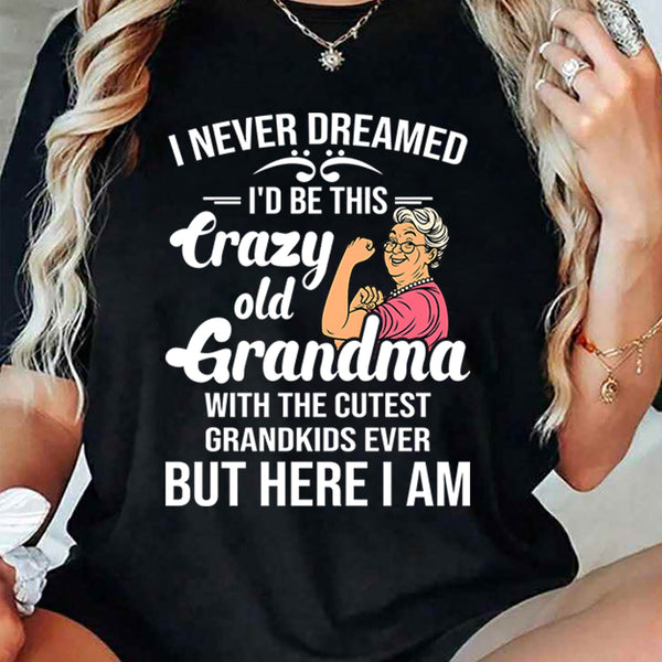I Never Dreamed I'd Be This Crazy Old Grandma T-Shirt