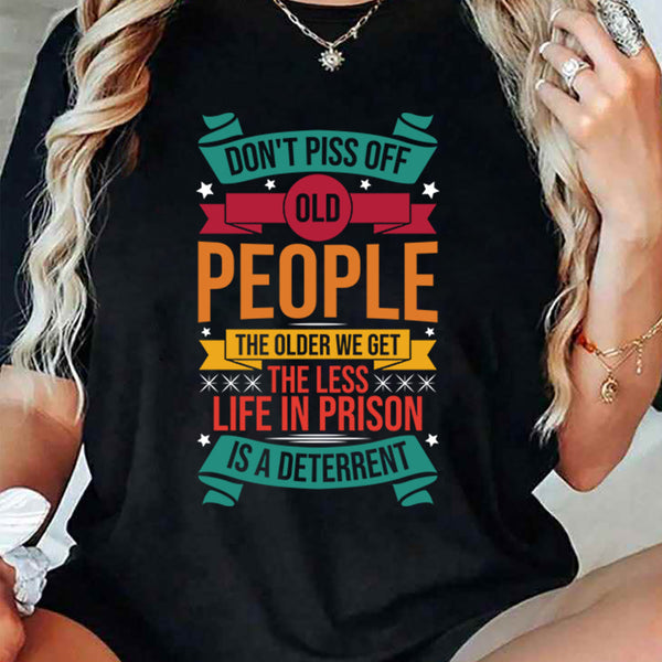 Don't Piss Off Old People The Older We Get T-Shirt