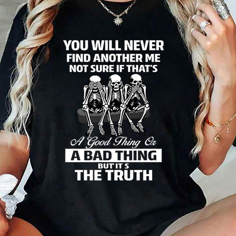 You Will Never Find Another Me Not Sure If That's Good, Bad T-Shirt