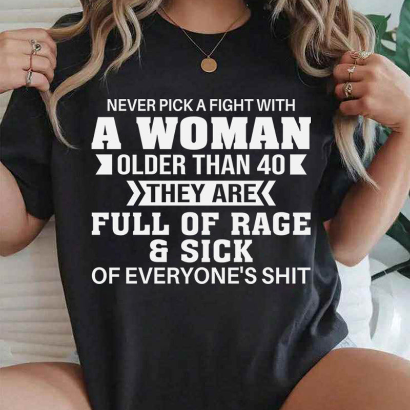 Never Pick A Fight With A Woman Older Than 40 T-Shirt