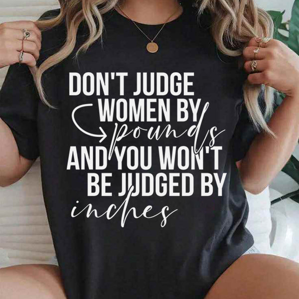 Don't Judge Women By Pounds And You Won't Be Judged By Inches T-Shirt
