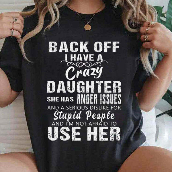 Back Off I Have A Crazy Daughter I'm Not Afraid To Use Her T-Shirt