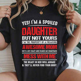 Yes I'm A Spoiled Daughter But Not Yours T-Shirt