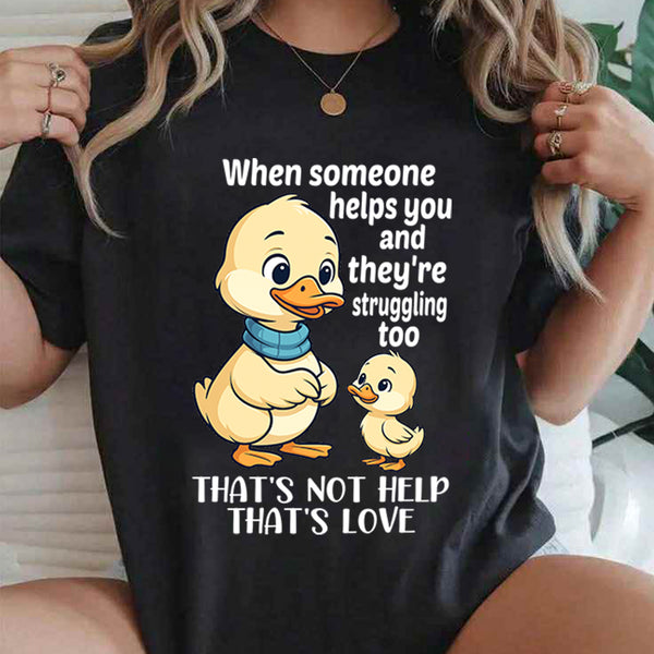 When Someone Helps You And They’re Struggling Too That's Not Help That's Love T-Shirt