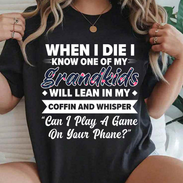 When I Die I Know One Of My Grandkids Will Lean I My Coffin T-Shirt