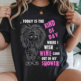 Today Is The Kind Of Day Where I Wish Wine Out Of My Shower T-Shirt