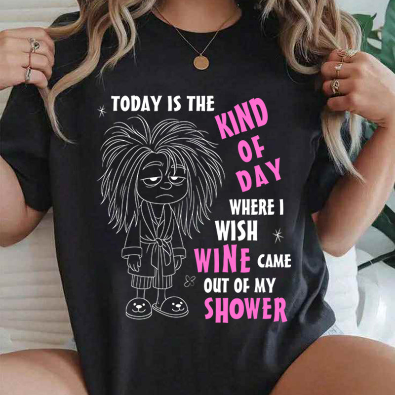 Today Is The Kind Of Day Where I Wish Wine Out Of My Shower T-Shirt