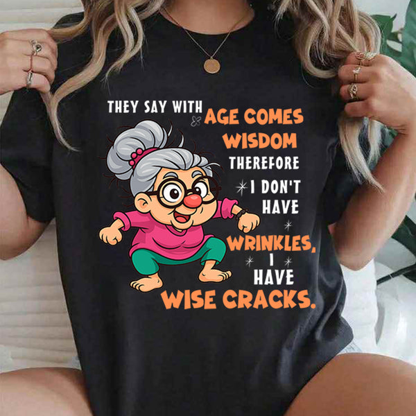 They Said With Age Comes Wisdom Therefore I Don't Have Wrinkles T-Shirt