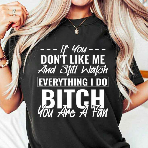 If You Don't Like Me And Still Watch Everything I Do T-Shirt