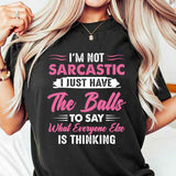 I’m Not Sarcastic I Just Have The Balls To Say What Everyone Else Is Thinking T-Shirt
