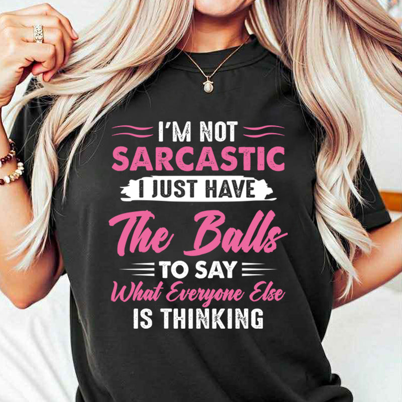 I’m Not Sarcastic I Just Have The Balls To Say What Everyone Else Is Thinking T-Shirt