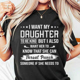 I Want My Daughter To Be Kind But I Also Want Her To Know T-Shirt