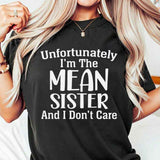 Unfortunately I Am The Mean Sister And I Do Not Care T-Shirt