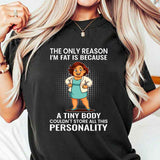 The Only Reason I'm Fat Is Because A Tiny Body Couldn't T-Shirt