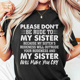 Please Don't Be Rude To My Sister Because My Sister's Rude T-Shirt