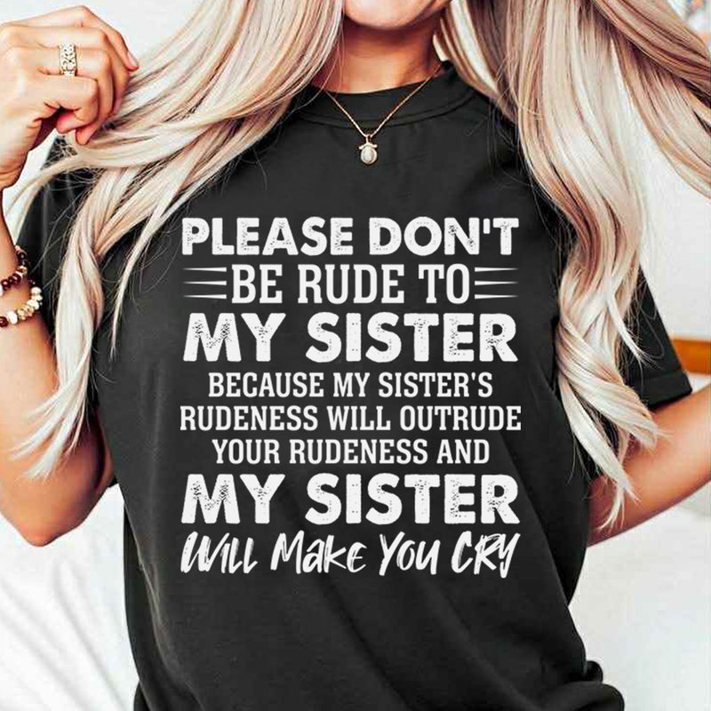 Please Don't Be Rude To My Sister Because My Sister's Rude T-Shirt