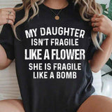 My Daughter is Not Fragile Like a Flower T-Shirt