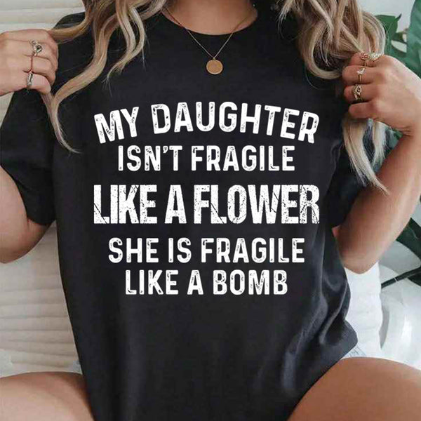 My Daughter is Not Fragile Like a Flower T-Shirt