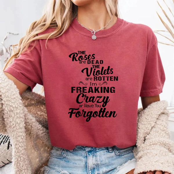 I'm Freaking Crazy Or Have You Forgotten T-Shirt