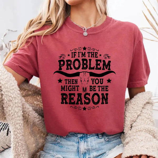 If I'm The Problem T-Shirt
