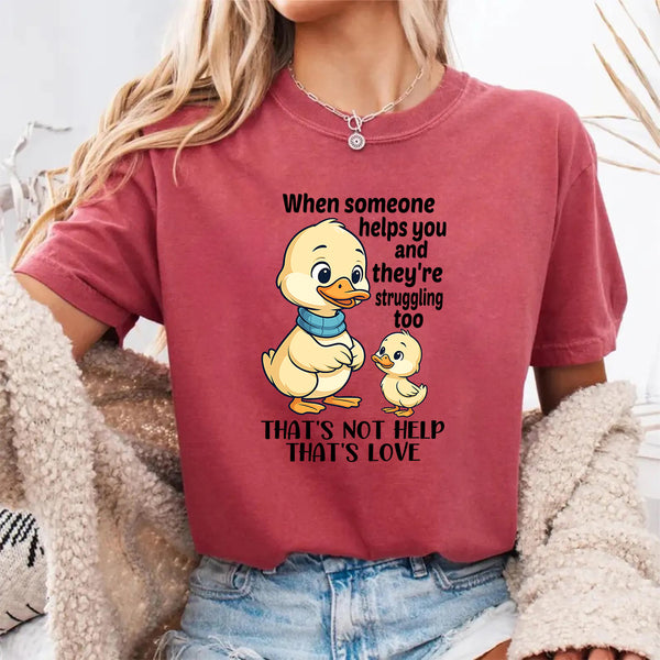 When Someone Helps You And They’re Struggling Too That's Not Help That's Love T-Shirt