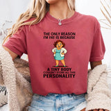 The Only Reason I'm Fat Is Because A Tiny Body Couldn't T-Shirt