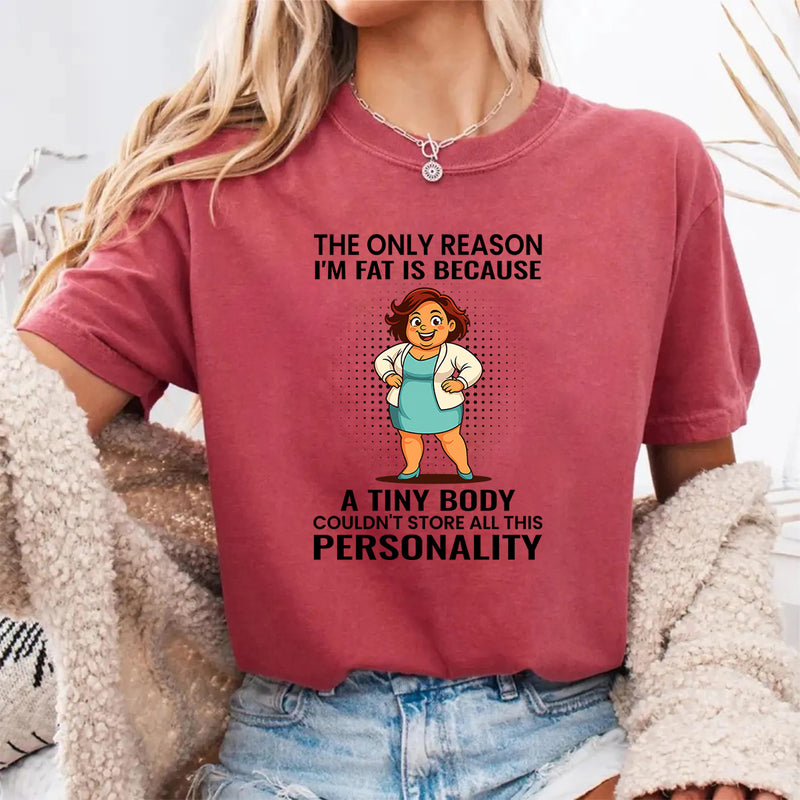 The Only Reason I'm Fat Is Because A Tiny Body Couldn't T-Shirt