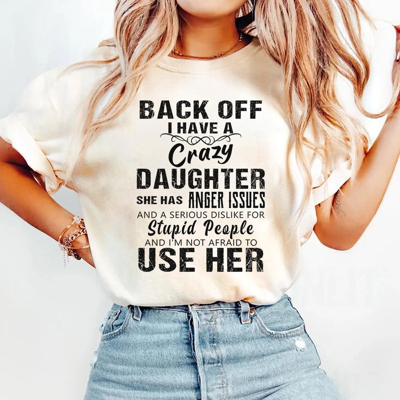 Back Off I Have A Crazy Daughter I'm Not Afraid To Use Her T-Shirt