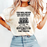You Will Never Find Another Me Not Sure If That's Good, Bad T-Shirt