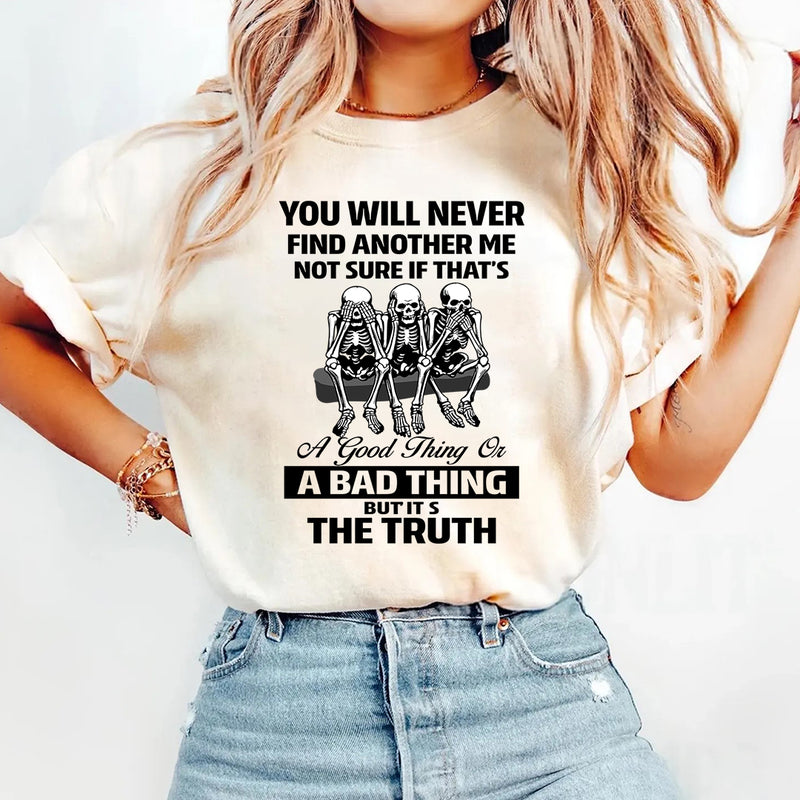 You Will Never Find Another Me Not Sure If That's Good, Bad T-Shirt