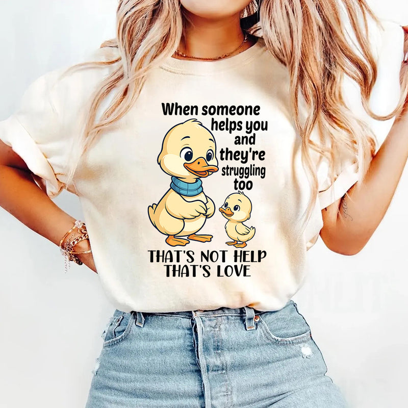 When Someone Helps You And They’re Struggling Too That's Not Help That's Love T-Shirt