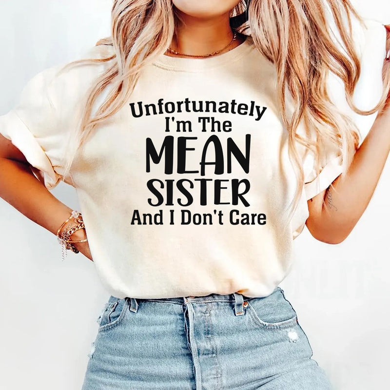 Unfortunately I Am The Mean Sister And I Do Not Care T-Shirt