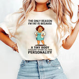 The Only Reason I'm Fat Is Because A Tiny Body Couldn't T-Shirt