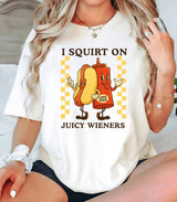 I Squirt on Juicy Wieners T-Shirt