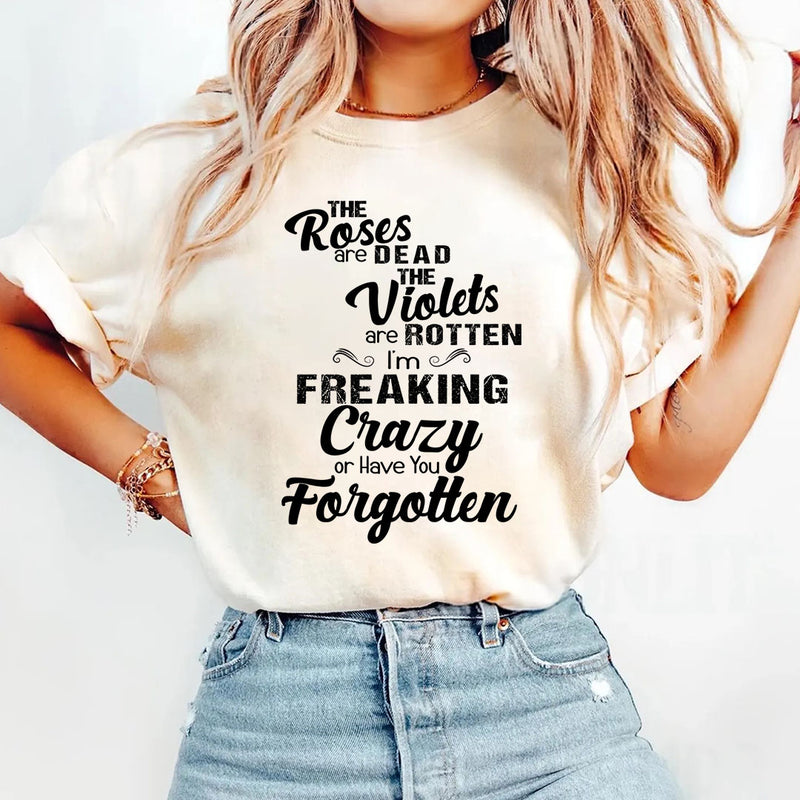 I'm Freaking Crazy Or Have You Forgotten T-Shirt