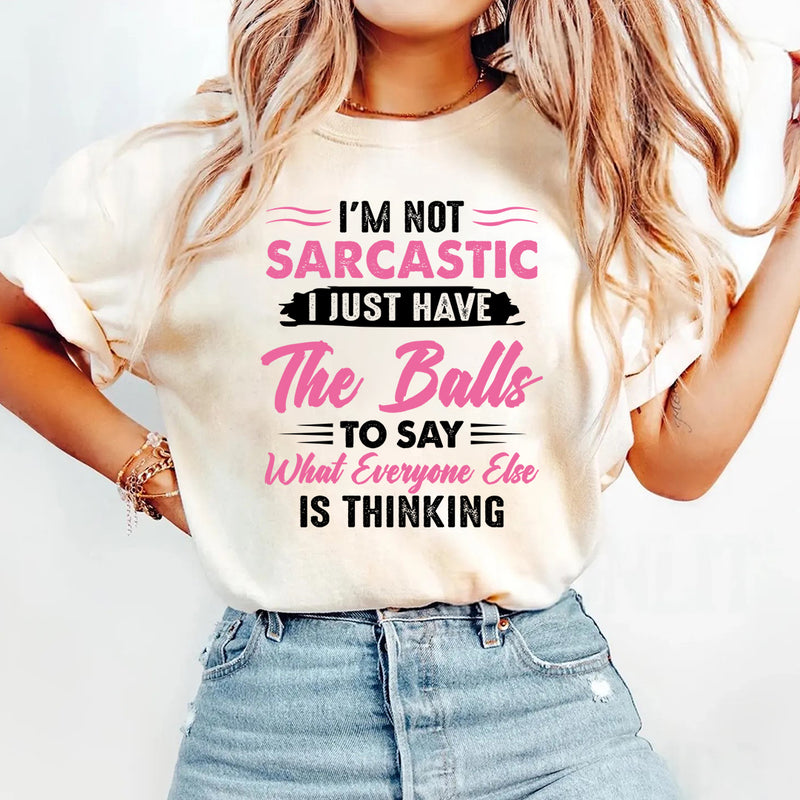 I’m Not Sarcastic I Just Have The Balls To Say What Everyone Else Is Thinking T-Shirt