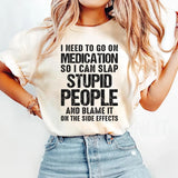 I Need To Go On Medication So I Can Slap Stupid People T-Shirt