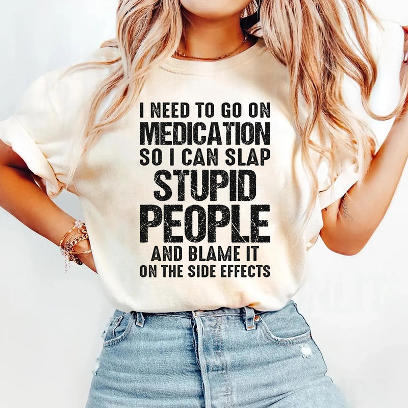 I Need To Go On Medication So I Can Slap Stupid People T-Shirt
