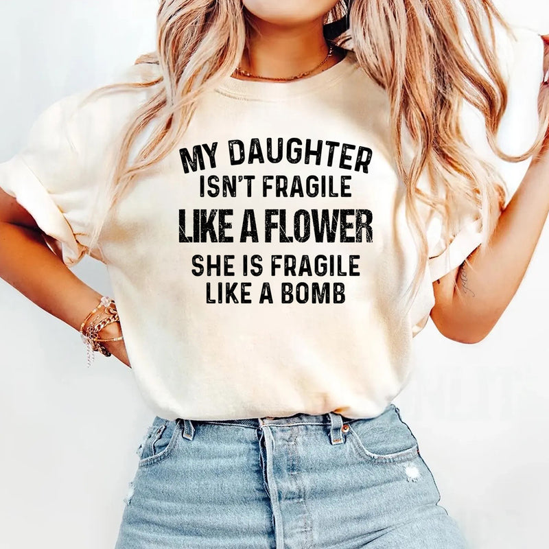 My Daughter is Not Fragile Like a Flower T-Shirt