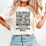 If You Woke Up Thinking You Wanna Start Shit With Me T-Shirt