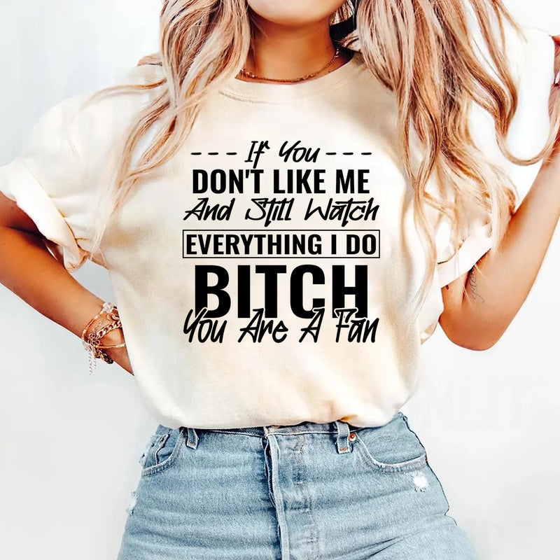 If You Don't Like Me And Still Watch Everything I Do T-Shirt