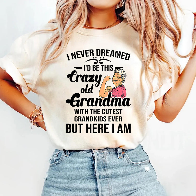 I Never Dreamed I'd Be This Crazy Old Grandma T-Shirt
