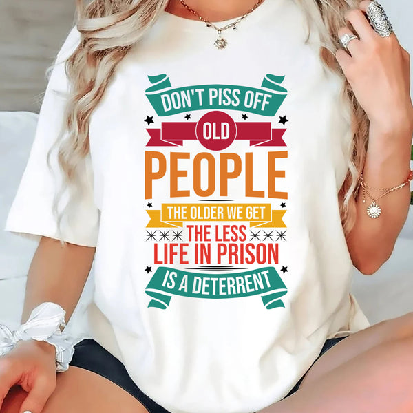 Don't Piss Off Old People The Older We Get T-Shirt
