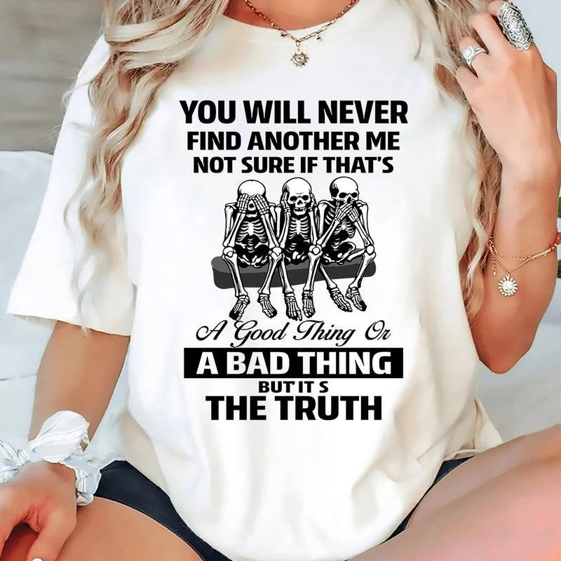 You Will Never Find Another Me Not Sure If That's Good, Bad T-Shirt