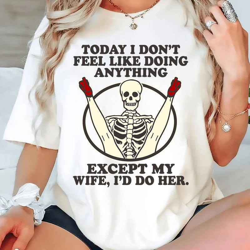 Today I Don't Feel Like Doing Anything T-Shirt