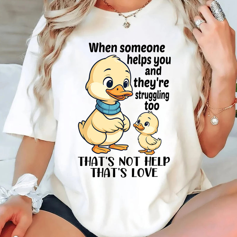 When Someone Helps You And They’re Struggling Too That's Not Help That's Love T-Shirt