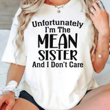 Unfortunately I Am The Mean Sister And I Do Not Care T-Shirt