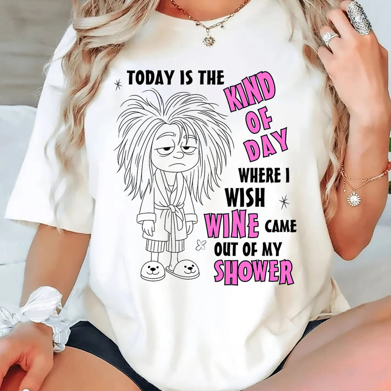 Today Is The Kind Of Day Where I Wish Wine Out Of My Shower T-Shirt