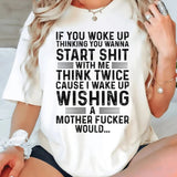 If You Woke Up Thinking You Wanna Start Shit With Me T-Shirt
